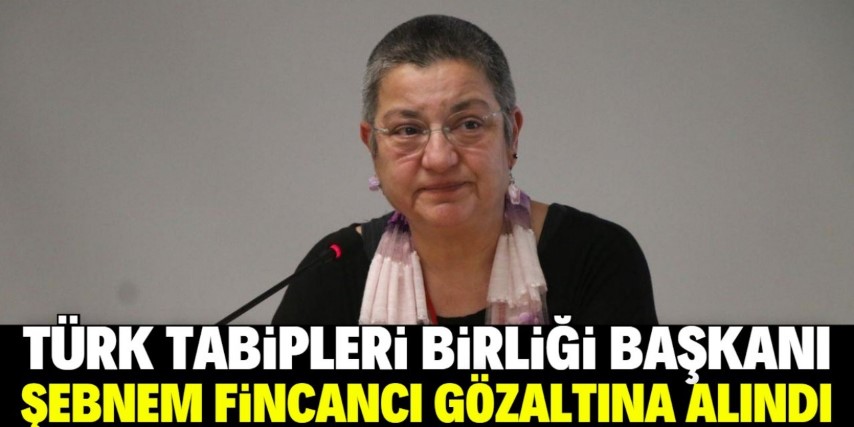 TTB Başkanı Fincancı, Gözaltına Alındı 